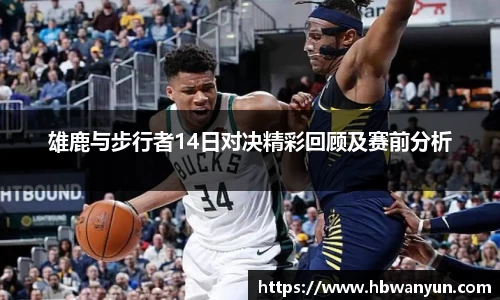雄鹿与步行者14日对决精彩回顾及赛前分析