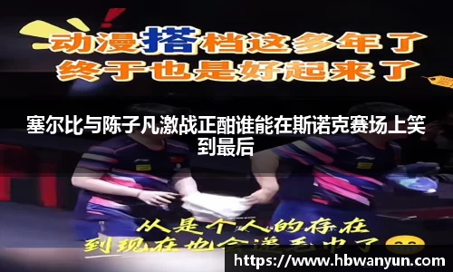 塞尔比与陈子凡激战正酣谁能在斯诺克赛场上笑到最后