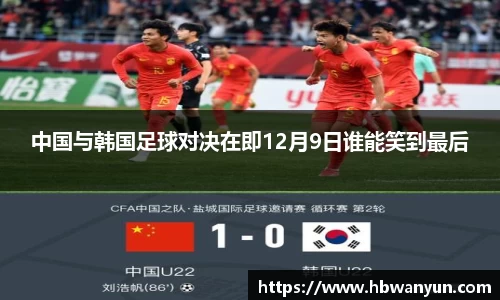 中国与韩国足球对决在即12月9日谁能笑到最后